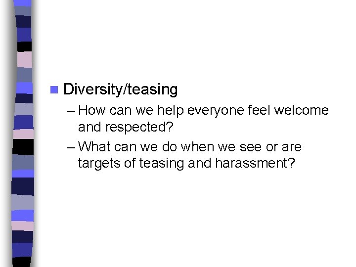 n Diversity/teasing – How can we help everyone feel welcome and respected? – What