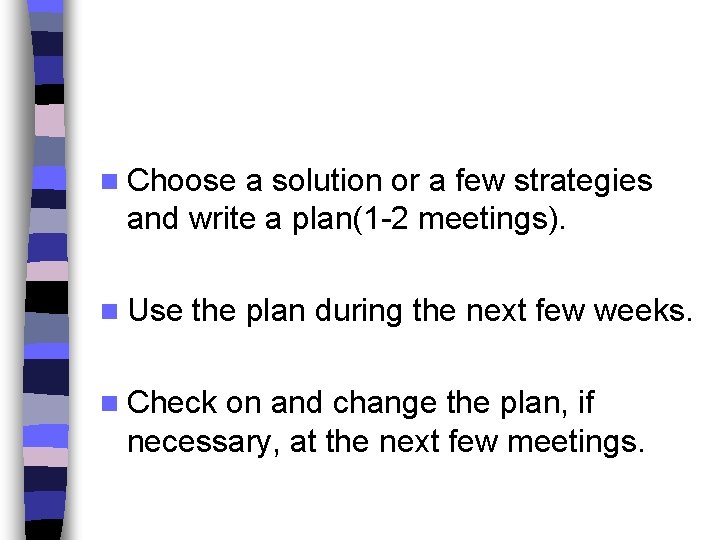 n Choose a solution or a few strategies and write a plan(1 -2 meetings).