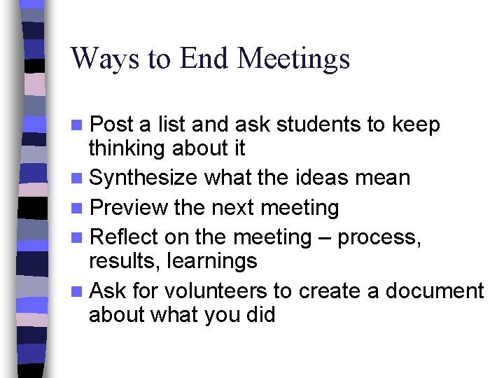 Ways to End Meetings n Post a list and ask students to keep thinking