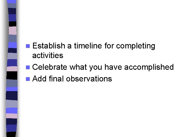 n Establish a timeline for completing activities n Celebrate what you have accomplished n