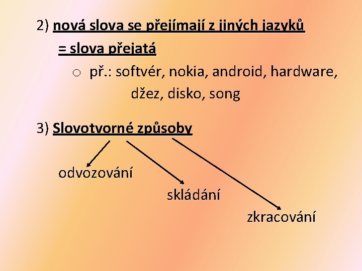 2) nová slova se přejímají z jiných jazyků = slova přejatá o př. :