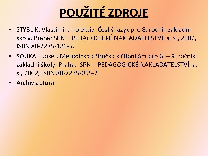 POUŽITÉ ZDROJE • STYBLÍK, Vlastimil a kolektiv. Český jazyk pro 8. ročník základní školy.