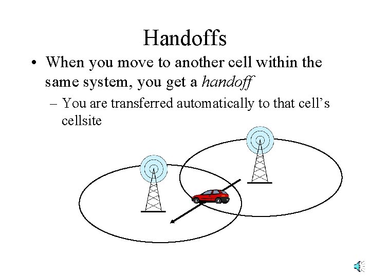 Handoffs • When you move to another cell within the same system, you get