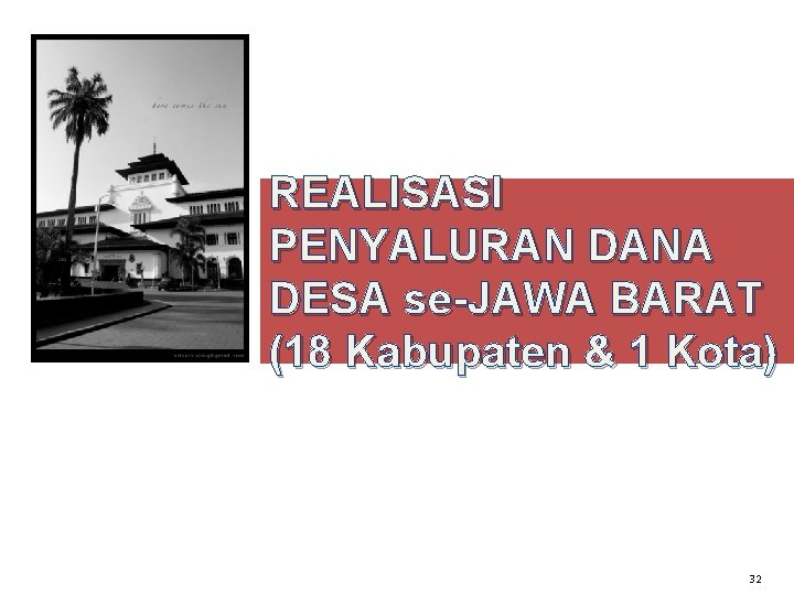REALISASI PENYALURAN DANA DESA se-JAWA BARAT (18 Kabupaten & 1 Kota) 32 