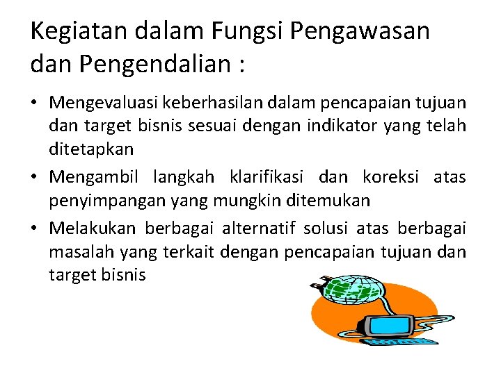 Kegiatan dalam Fungsi Pengawasan dan Pengendalian : • Mengevaluasi keberhasilan dalam pencapaian tujuan dan