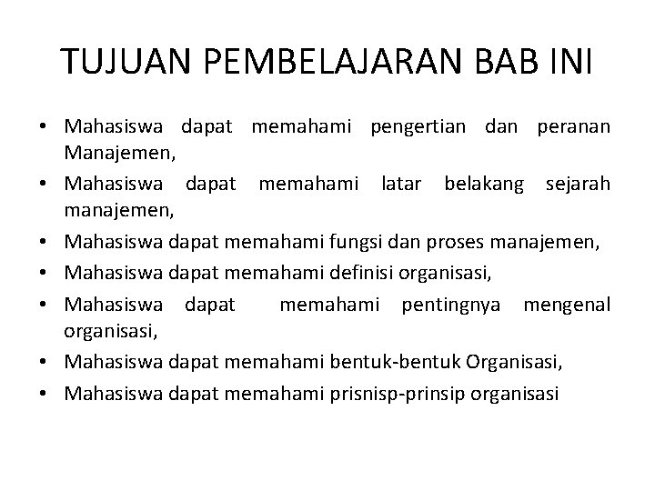 TUJUAN PEMBELAJARAN BAB INI • Mahasiswa dapat memahami pengertian dan peranan Manajemen, • Mahasiswa