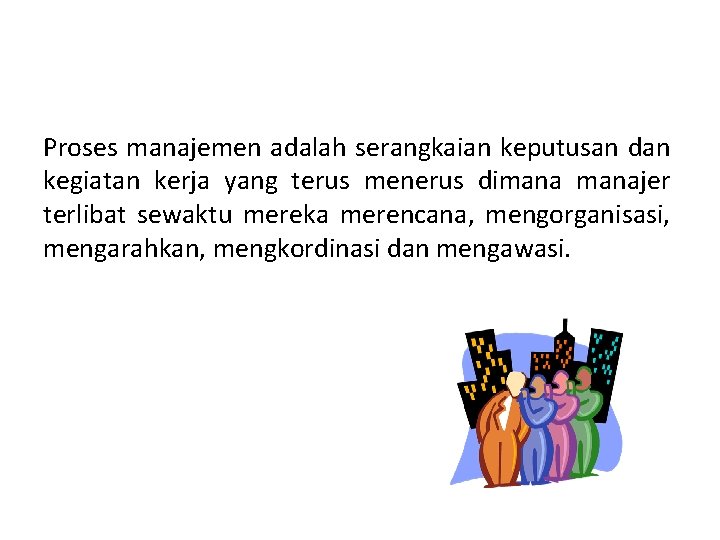 Proses manajemen adalah serangkaian keputusan dan kegiatan kerja yang terus menerus dimanajer terlibat sewaktu