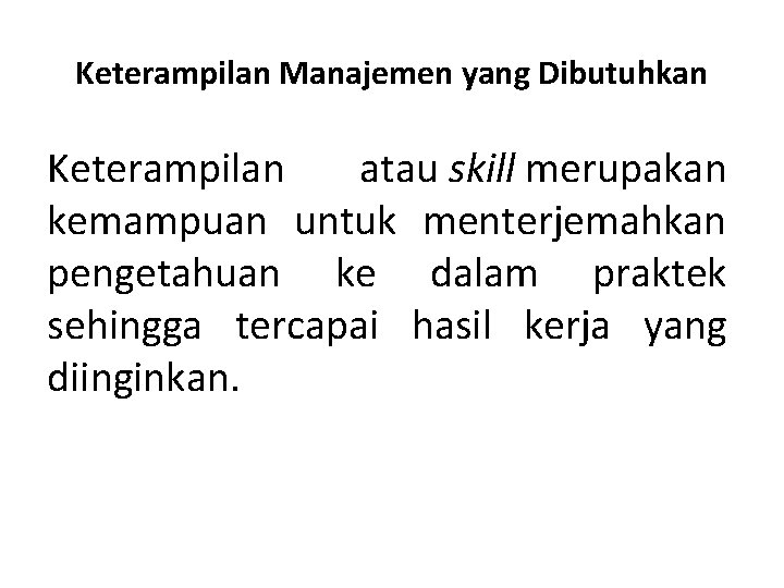 Keterampilan Manajemen yang Dibutuhkan Keterampilan atau skill merupakan kemampuan untuk menterjemahkan pengetahuan ke dalam