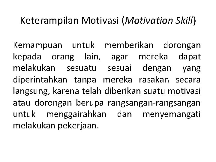 Keterampilan Motivasi (Motivation Skill) Kemampuan untuk memberikan dorongan kepada orang lain, agar mereka dapat
