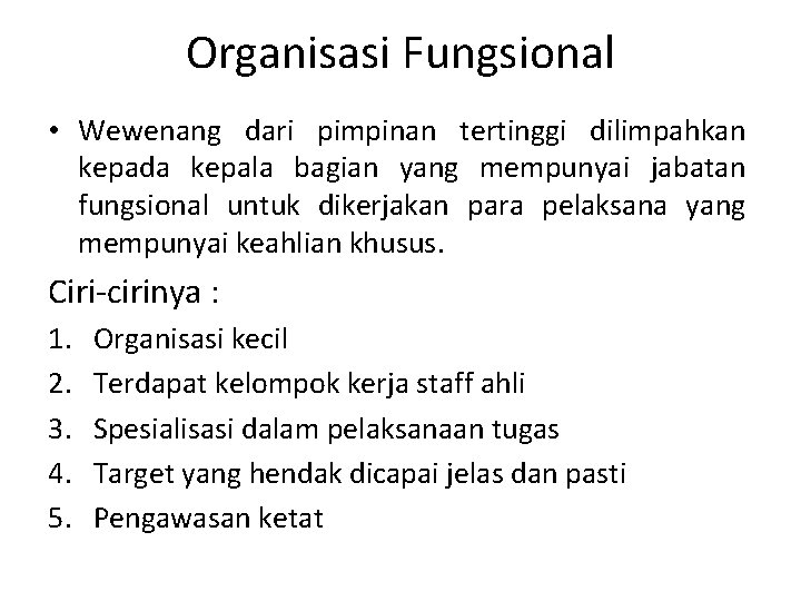 Organisasi Fungsional • Wewenang dari pimpinan tertinggi dilimpahkan kepada kepala bagian yang mempunyai jabatan