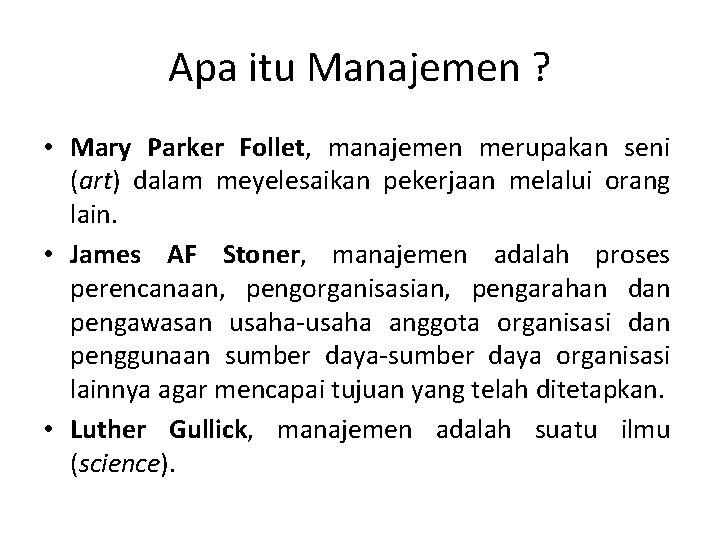 Apa itu Manajemen ? • Mary Parker Follet, manajemen merupakan seni (art) dalam meyelesaikan