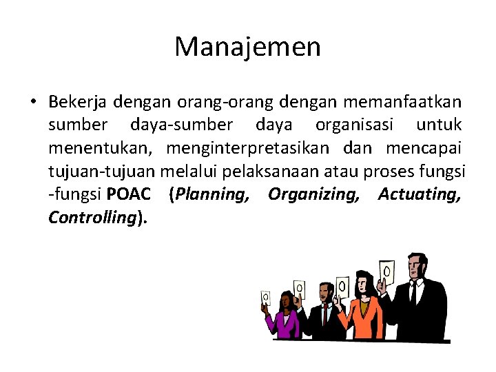 Manajemen • Bekerja dengan orang-orang dengan memanfaatkan sumber daya-sumber daya organisasi untuk menentukan, menginterpretasikan