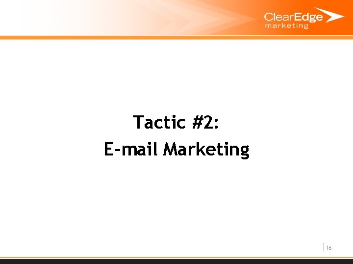 Tactic #2: E-mail Marketing 16 