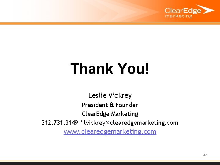 Thank You! Leslie Vickrey President & Founder Clear. Edge Marketing 312. 731. 3149 *