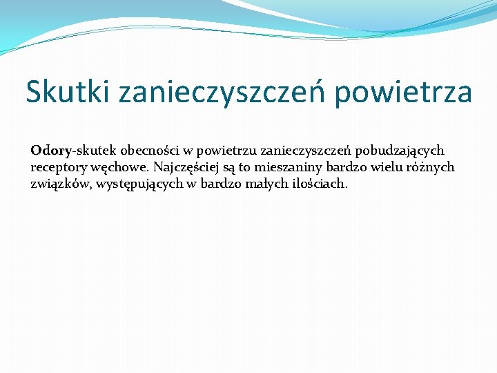 Skutki zanieczyszczeń powietrza Odory-skutek obecności w powietrzu zanieczyszczeń pobudzających Odory receptory węchowe. Najczęściej są