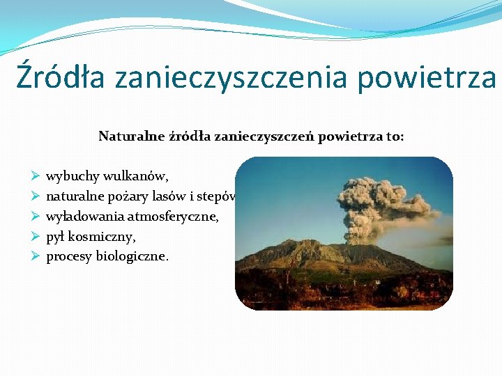 Źródła zanieczyszczenia powietrza Naturalne źródła zanieczyszczeń powietrza to: Ø Ø Ø wybuchy wulkanów, naturalne