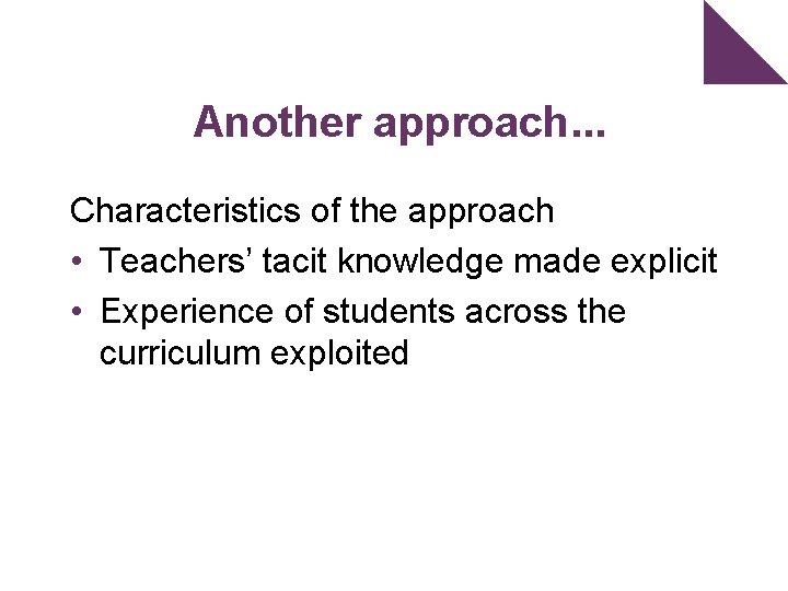 Another approach. . . Characteristics of the approach • Teachers’ tacit knowledge made explicit