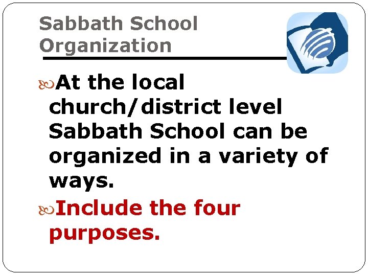 Sabbath School Organization At the local church/district level Sabbath School can be organized in