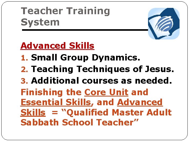 Teacher Training System Advanced Skills 1. Small Group Dynamics. 2. Teaching Techniques of Jesus.