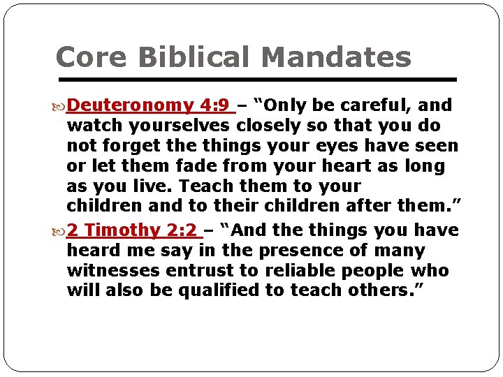 Core Biblical Mandates Deuteronomy 4: 9 – “Only be careful, and watch yourselves closely