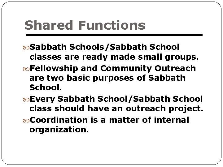 Shared Functions Sabbath Schools/Sabbath School classes are ready made small groups. Fellowship and Community