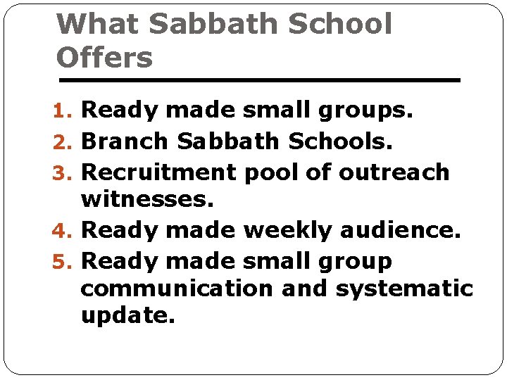 What Sabbath School Offers 1. Ready made small groups. 2. Branch Sabbath Schools. 3.