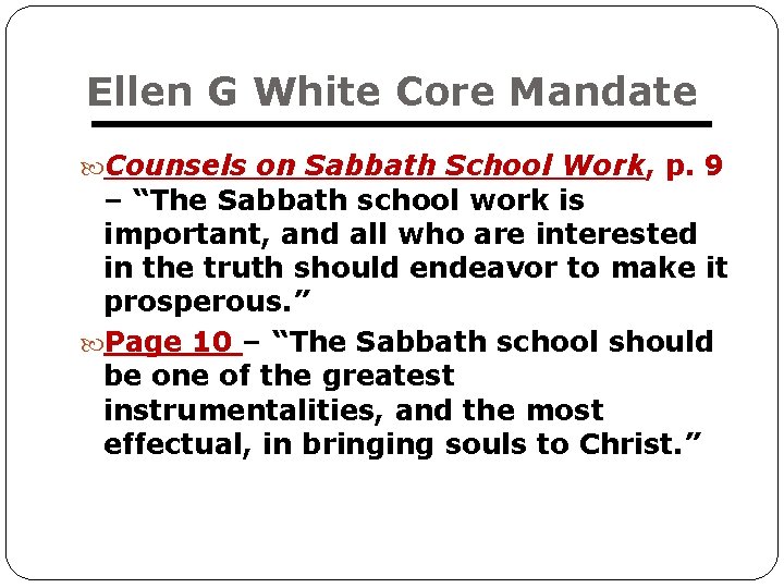 Ellen G White Core Mandate Counsels on Sabbath School Work, p. 9 – “The