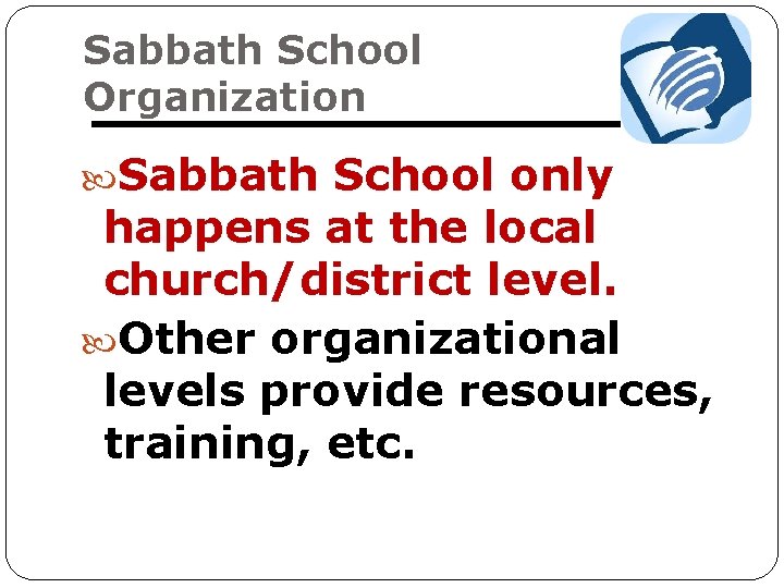 Sabbath School Organization Sabbath School only happens at the local church/district level. Other organizational