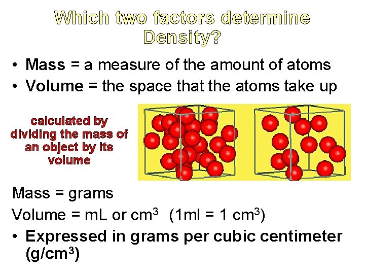 Which two factors determine Density? • Mass = a measure of the amount of