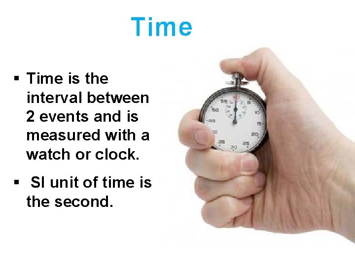 Time § Time is the interval between 2 events and is measured with a