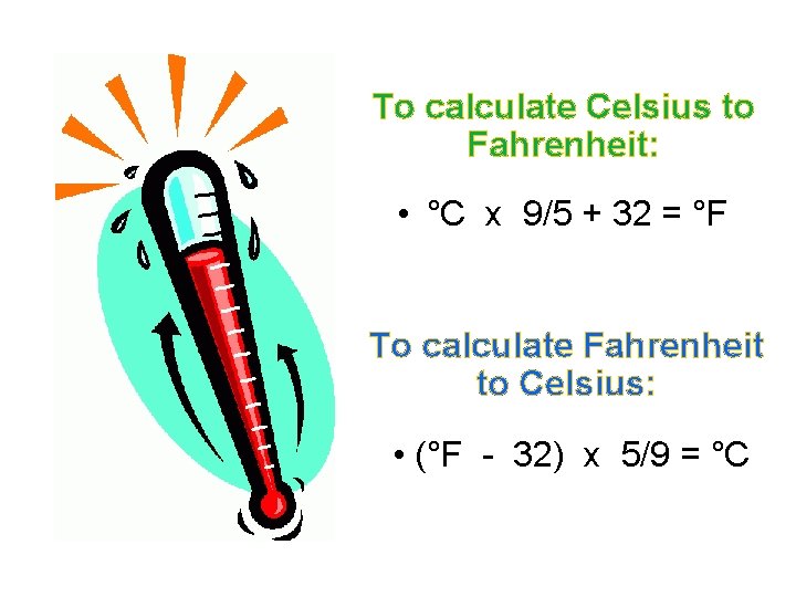 To calculate Celsius to Fahrenheit: • °C x 9/5 + 32 = °F To