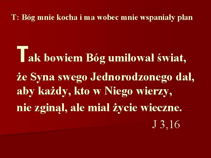 T: Bóg mnie kocha i ma wobec mnie wspaniały plan Tak bowiem Bóg umiłował