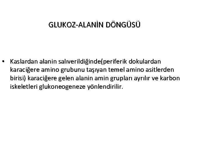 GLUKOZ-ALANİN DÖNGÜSÜ • Kaslardan alanin salıverildiğinde(periferik dokulardan karaciğere amino grubunu taşıyan temel amino asitlerden