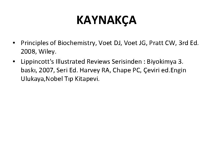 KAYNAKÇA • Principles of Biochemistry, Voet DJ, Voet JG, Pratt CW, 3 rd Ed.