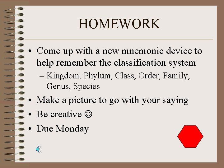 HOMEWORK • Come up with a new mnemonic device to help remember the classification