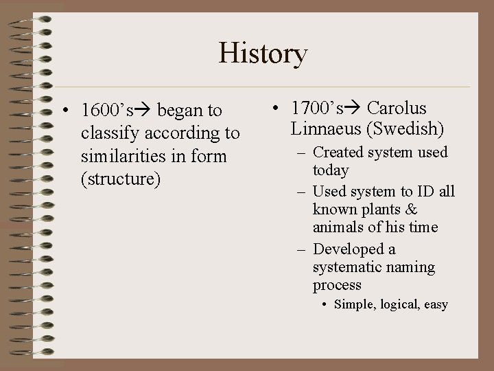 History • 1600’s began to classify according to similarities in form (structure) • 1700’s