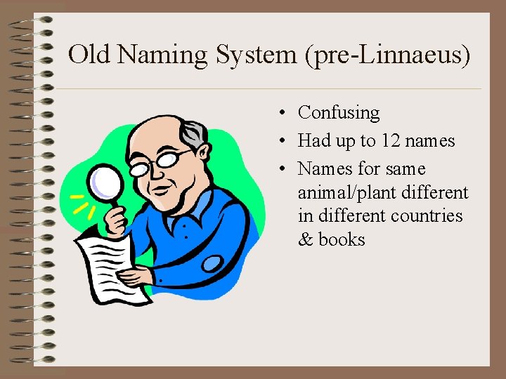 Old Naming System (pre-Linnaeus) • Confusing • Had up to 12 names • Names