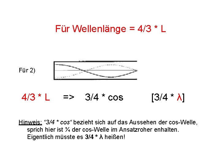 Für Wellenlänge = 4/3 * L Für 2) 4/3 * L => 3/4 *
