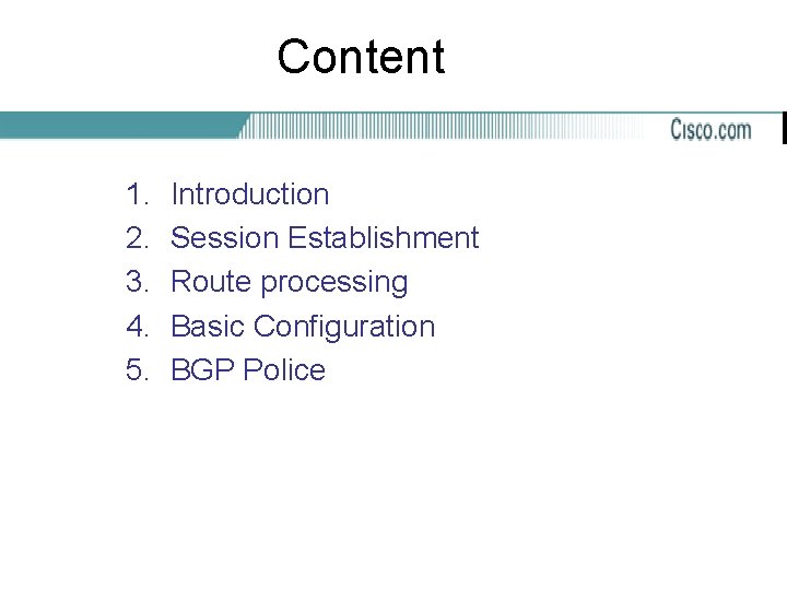 Content 1. 2. 3. 4. 5. Introduction Session Establishment Route processing Basic Configuration BGP