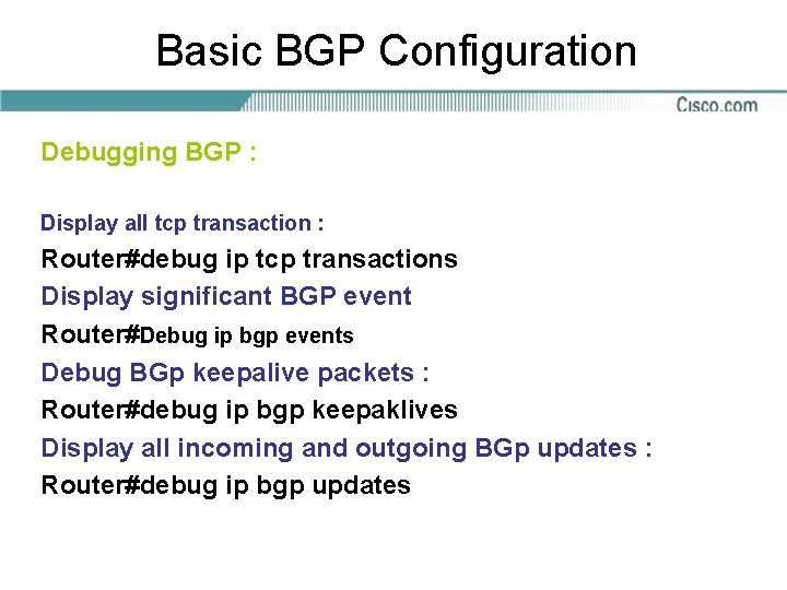 Basic BGP Configuration Debugging BGP : Display all tcp transaction : Router#debug ip tcp