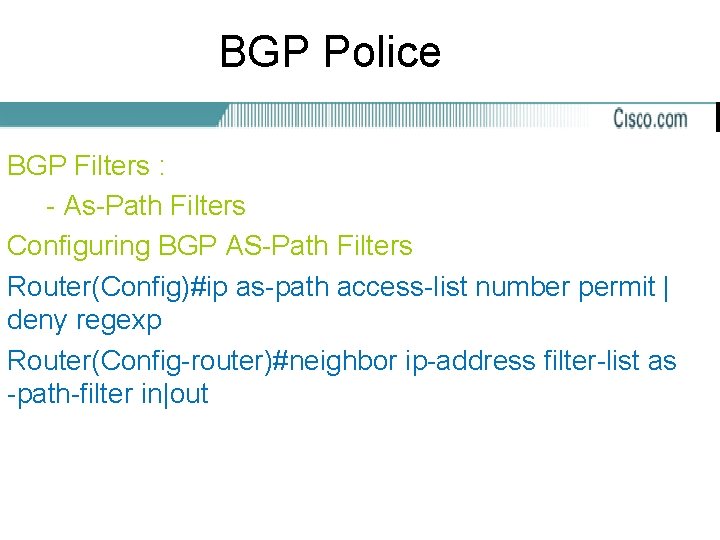 BGP Police BGP Filters : - As-Path Filters Configuring BGP AS-Path Filters Router(Config)#ip as-path