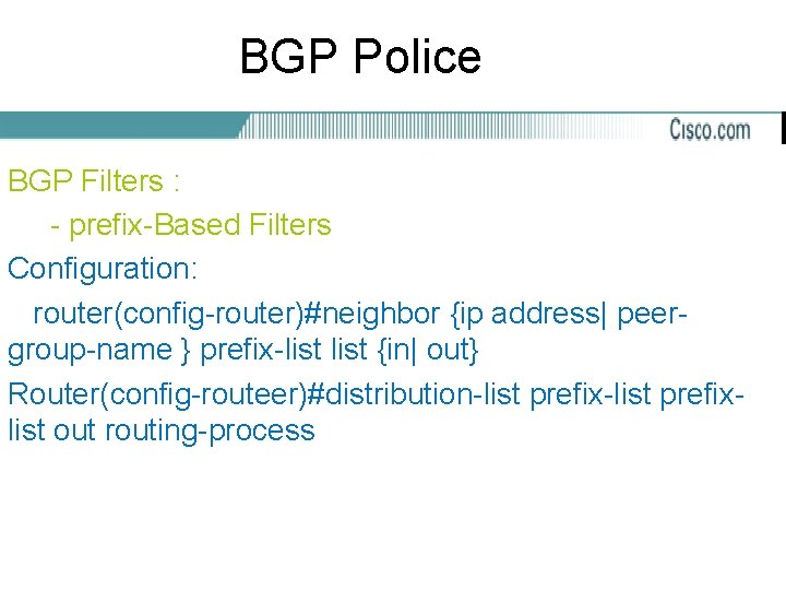 BGP Police BGP Filters : - prefix-Based Filters Configuration: router(config-router)#neighbor {ip address| peergroup-name }
