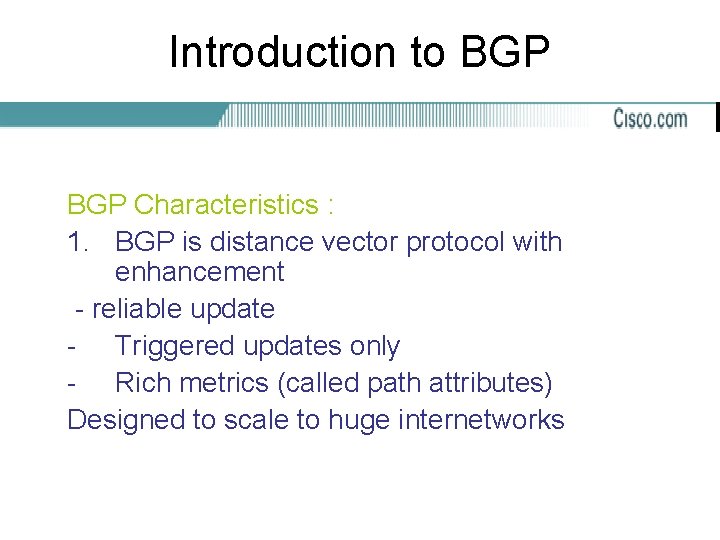 Introduction to BGP Characteristics : 1. BGP is distance vector protocol with enhancement -