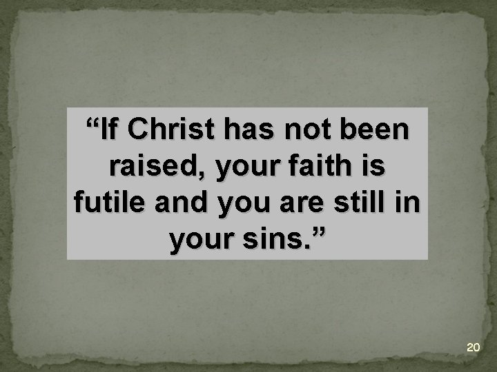 “If Christ has not been raised, your faith is futile and you are still