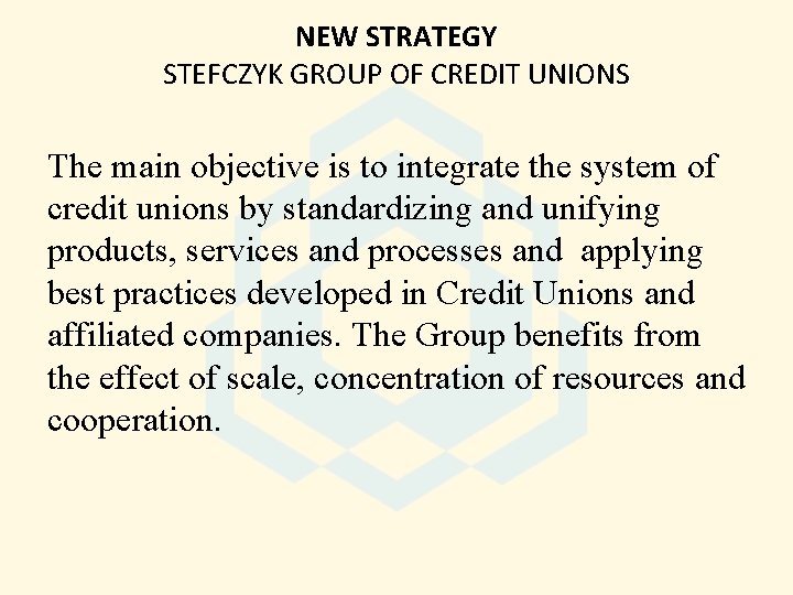 NEW STRATEGY STEFCZYK GROUP OF CREDIT UNIONS The main objective is to integrate the