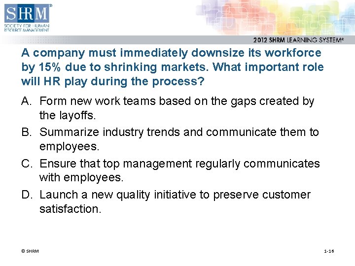 A company must immediately downsize its workforce by 15% due to shrinking markets. What