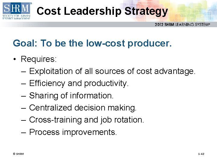 Cost Leadership Strategy Goal: To be the low-cost producer. • Requires: – Exploitation of