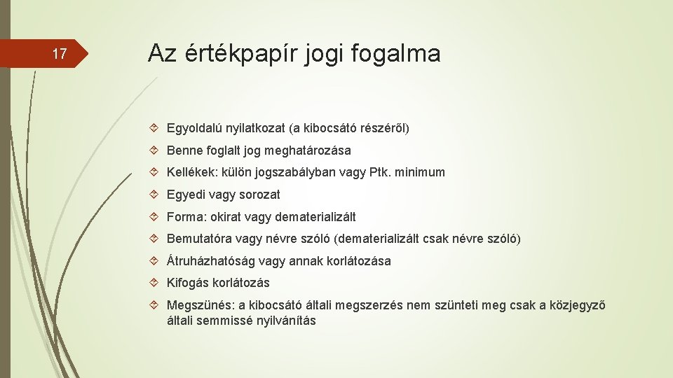 17 Az értékpapír jogi fogalma Egyoldalú nyilatkozat (a kibocsátó részéről) Benne foglalt jog meghatározása