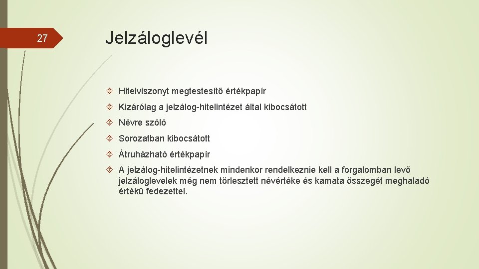 27 Jelzáloglevél Hitelviszonyt megtestesítő értékpapír Kizárólag a jelzálog-hitelintézet által kibocsátott Névre szóló Sorozatban kibocsátott