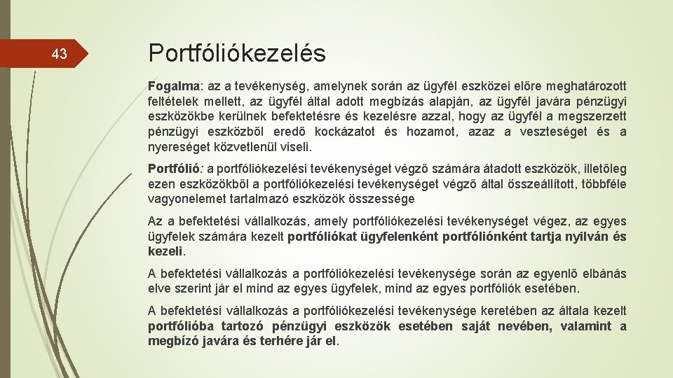 43 Portfóliókezelés Fogalma: az a tevékenység, amelynek során az ügyfél eszközei előre meghatározott feltételek